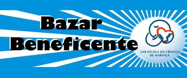 BAZAR BENEFICENTE: Lar Escola da Criança