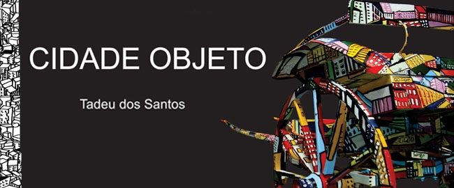 ARTE: Exposição Cidade Objeto - Tadeu dos Santos.