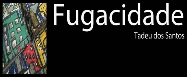 EXPOSIÇÃO: ''Fugacidade'' - Tadeu dos Santos.