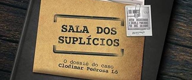 LANÇAMENTO: "Sala dos Suplícios: o dossiê do caso Clodimar Pedrosa Lô"- Miguel Fernando