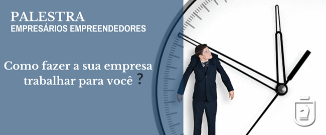 PALESTRA: Como fazer a sua empresa trabalhar para você?