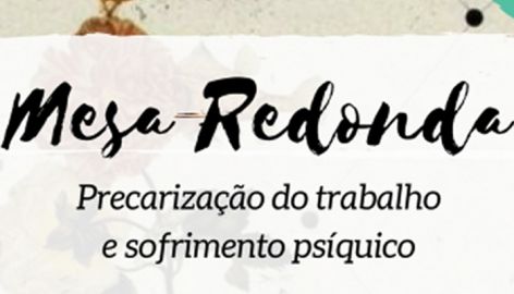 EVENTO: Mesa Redonda - Precarização do trabalho e sofrimento psíquico